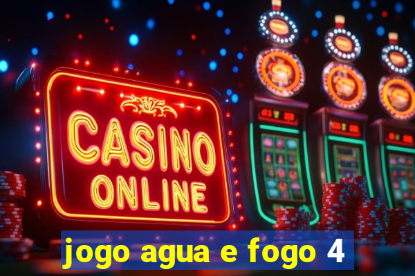 jogo agua e fogo 4